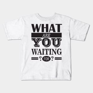 What are you waiting for Kids T-Shirt